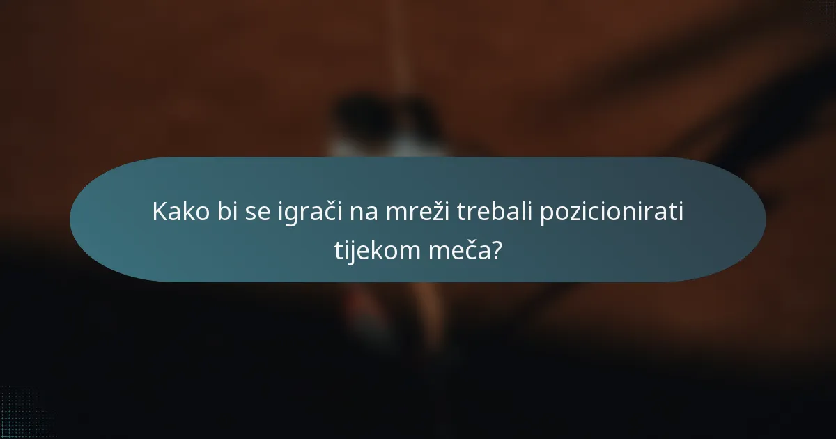 Kako bi se igrači na mreži trebali pozicionirati tijekom meča?