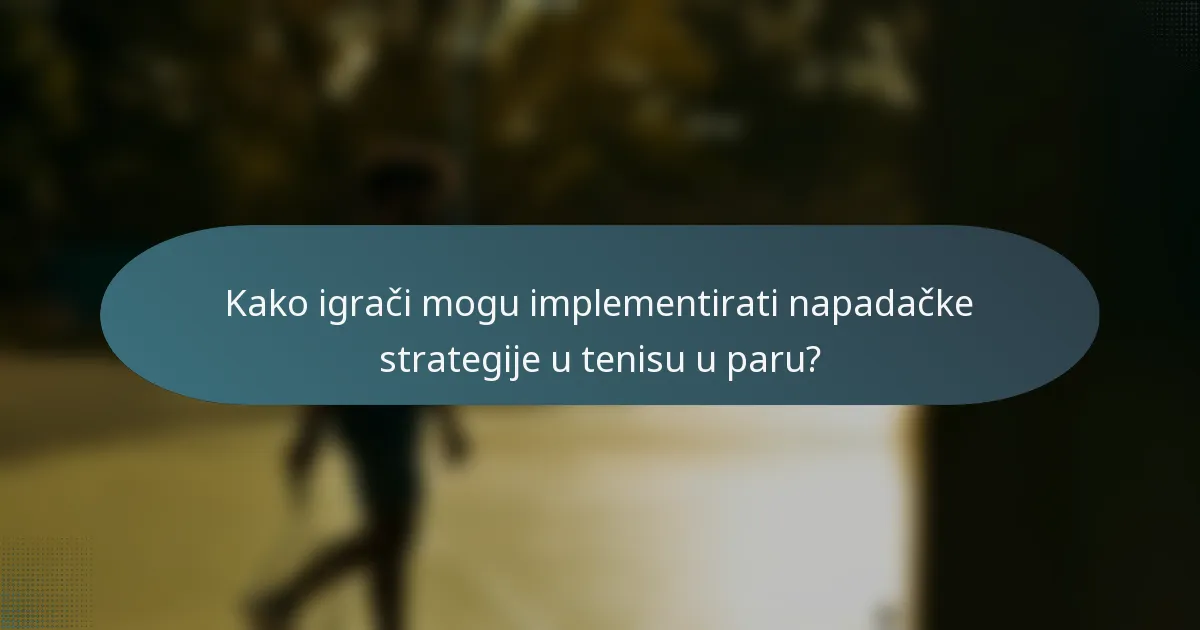 Kako igrači mogu implementirati napadačke strategije u tenisu u paru?