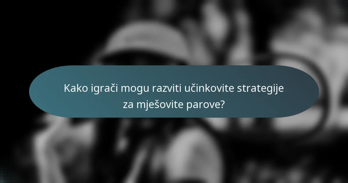 Kako igrači mogu razviti učinkovite strategije za mješovite parove?