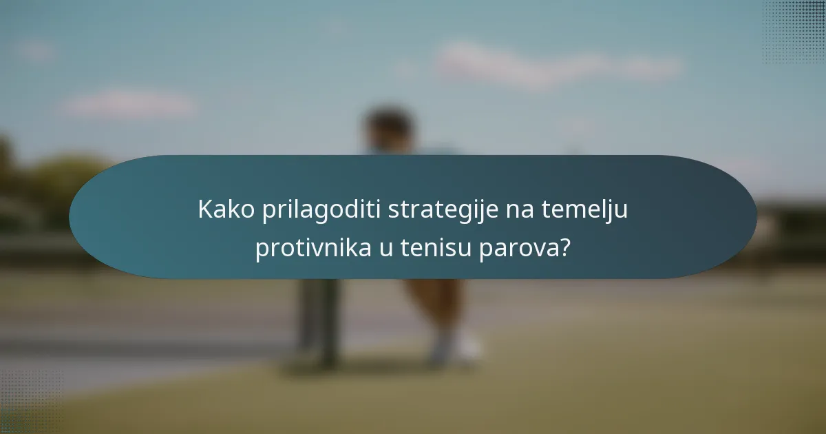 Kako prilagoditi strategije na temelju protivnika u tenisu parova?