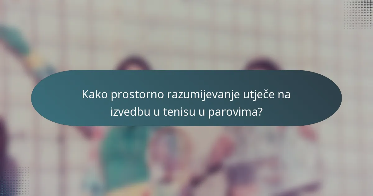 Kako prostorno razumijevanje utječe na izvedbu u tenisu u parovima?