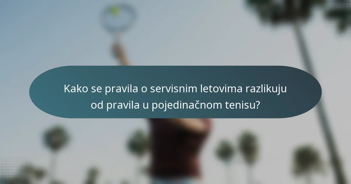Kako se pravila o servisnim letovima razlikuju od pravila u pojedinačnom tenisu?