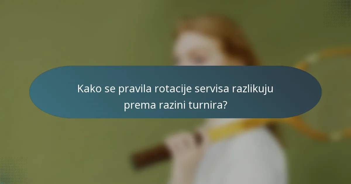 Kako se pravila rotacije servisa razlikuju prema razini turnira?
