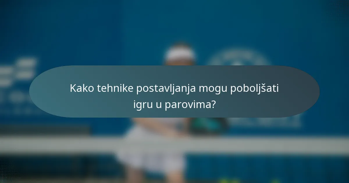 Kako tehnike postavljanja mogu poboljšati igru u parovima?