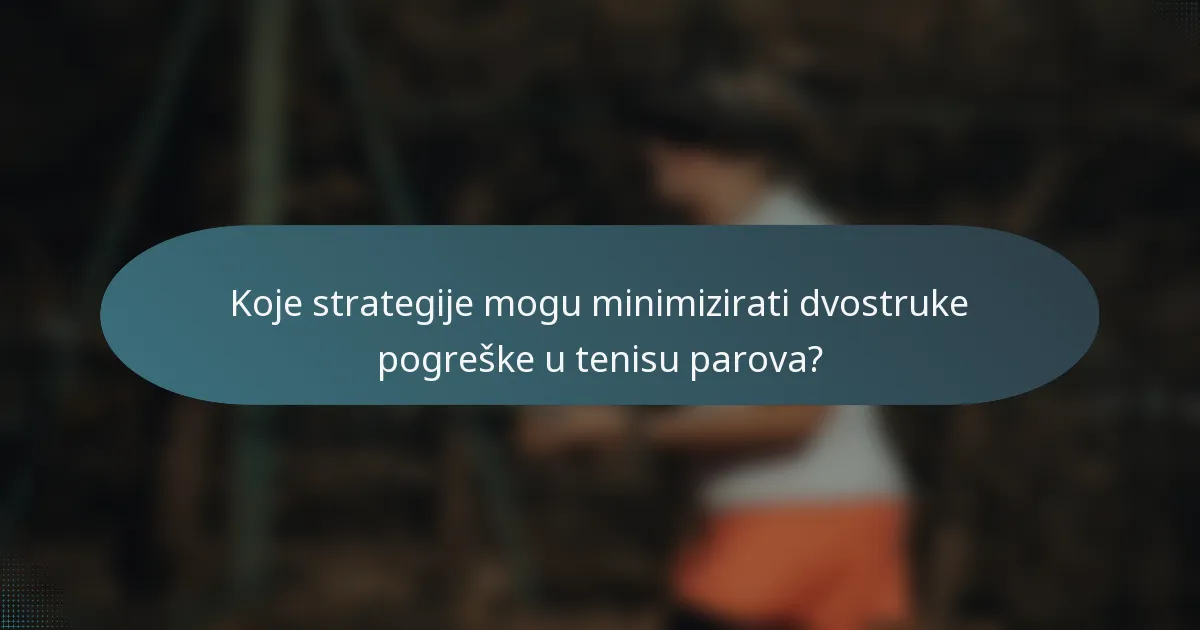 Koje strategije mogu minimizirati dvostruke pogreške u tenisu parova?