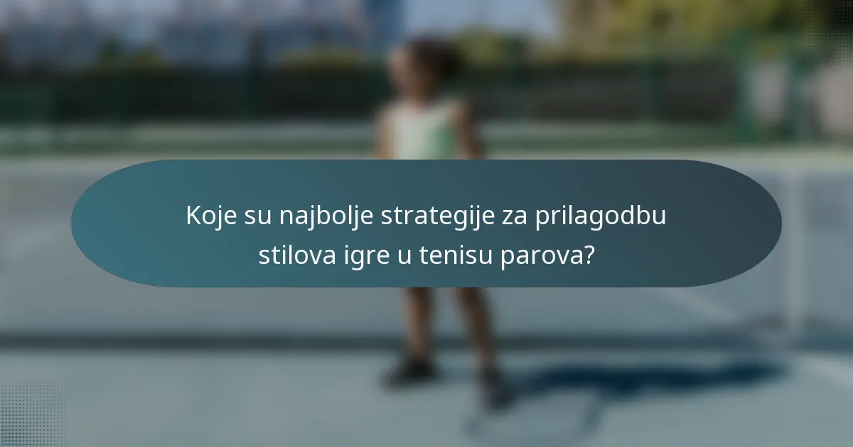 Koje su najbolje strategije za prilagodbu stilova igre u tenisu parova?