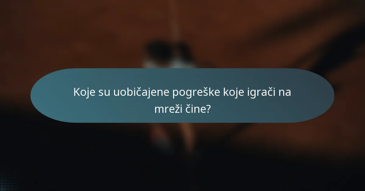 Koje su uobičajene pogreške koje igrači na mreži čine?