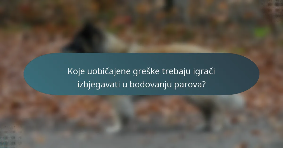 Koje uobičajene greške trebaju igrači izbjegavati u bodovanju parova?