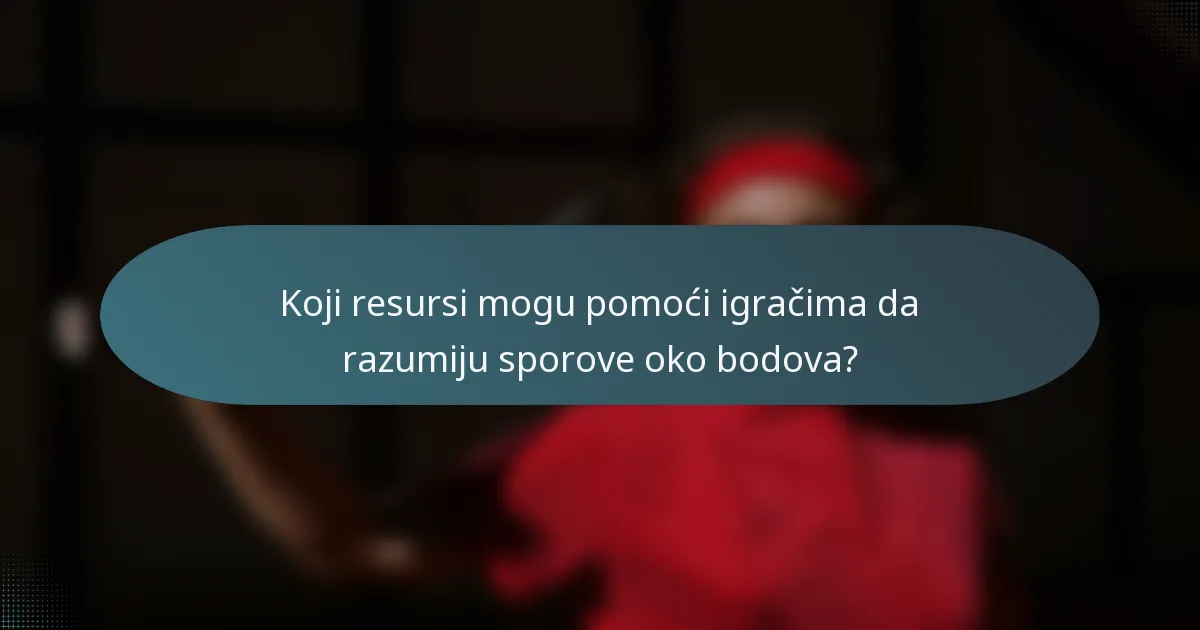 Koji resursi mogu pomoći igračima da razumiju sporove oko bodova?