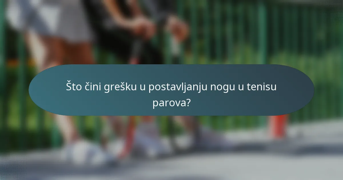 Što čini grešku u postavljanju nogu u tenisu parova?